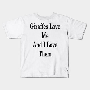 giraffes Love Me And I Love Them Kids T-Shirt